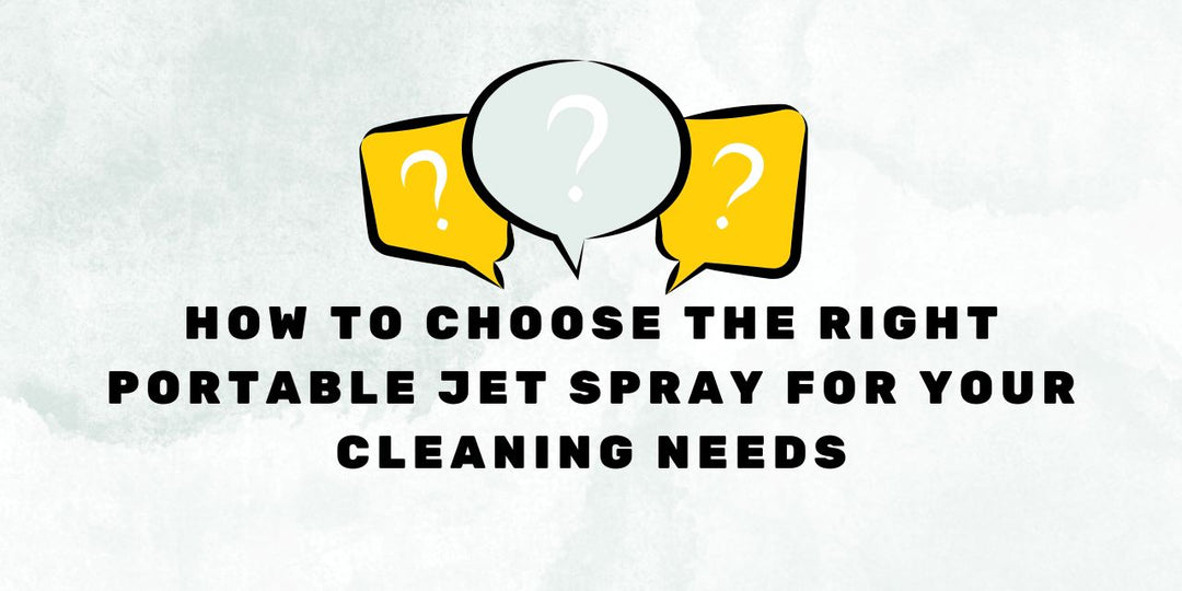 How to Choose the Right Portable Jet Spray for Your Cleaning Needs